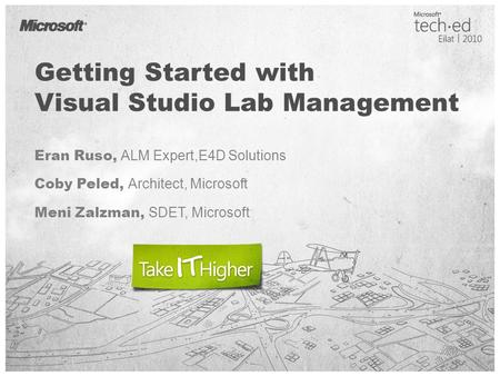 Getting Started with Visual Studio Lab Management Eran Ruso, ALM Expert,E4D Solutions Coby Peled, Architect, Microsoft Meni Zalzman, SDET, Microsoft.