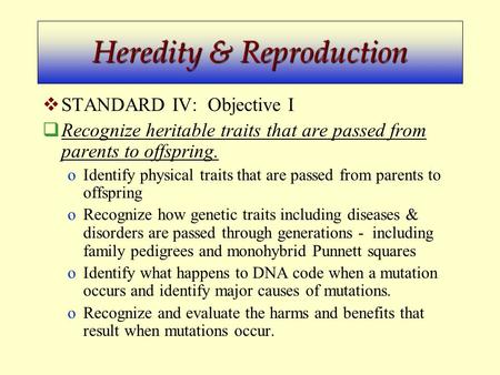 Heredity & Reproduction  STANDARD IV: Objective I  Recognize heritable traits that are passed from parents to offspring. oIdentify physical traits that.