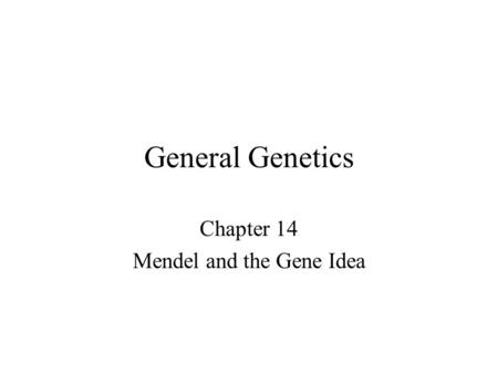 General Genetics Chapter 14 Mendel and the Gene Idea.