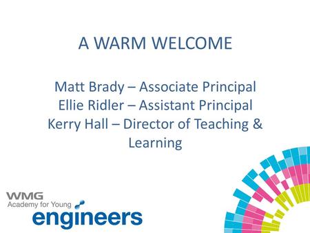 A WARM WELCOME Matt Brady – Associate Principal Ellie Ridler – Assistant Principal Kerry Hall – Director of Teaching & Learning.