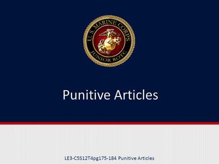 LE3-C5S12T4pg175-184 Punitive Articles. Purpose This lesson will focus on the Punitive Articles section of the MCM and some of the 48 offenses listed.