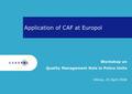 Application of CAF at Europol Workshop on Quality Management Role in Police Units Vilnius, 25 April 2008.