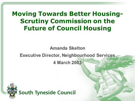 Moving Towards Better Housing- Scrutiny Commission on the Future of Council Housing Amanda Skelton Executive Director, Neighbourhood Services 4 March 2003.