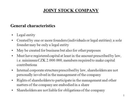 JOINT STOCK COMPANY General characteristics Legal entity Created by one or more founders (individuals or legal entities); a sole founder may be only a.