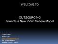 WELCOME TO OUTSOURCING Towards a New Public Service Model Colin Cram Marc1 Ltd Tel: 01457 868107 Mobile: 075251 49611.