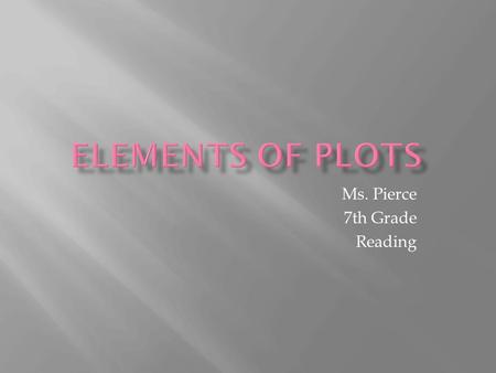 Ms. Pierce 7th Grade Reading.  A story's plot is what happens in the story and the order it happens in.  For there to be story, something has to move,