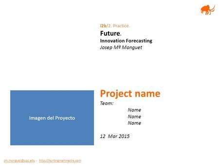 |   i2b/2. Practice. Future. Innovation Forecasting Josep Mª.