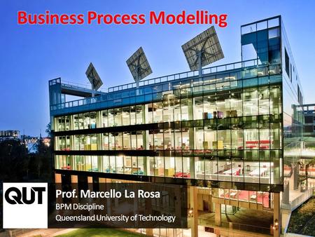 Prof. Marcello La Rosa BPM Discipline Queensland University of Technology.