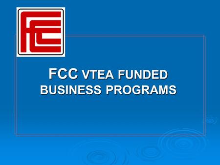 FCC VTEA FUNDED BUSINESS PROGRAMS. Short-Term Programs 8 month programs:  Business Office Assistant  Medical Billing Assistant  Computerized Accounting.