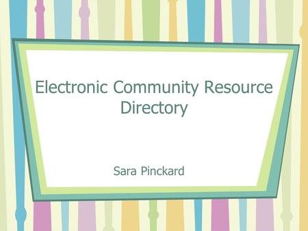 Electronic Community Resource Directory Sara Pinckard.