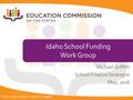 Idaho School Funding Work Group Michael Griffith School Finance Strategist May, 2016.