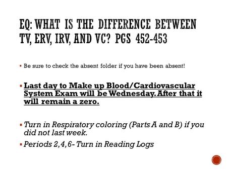  Be sure to check the absent folder if you have been absent!  Last day to Make up Blood/Cardiovascular System Exam will be Wednesday. After that it will.