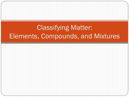 Classifying Matter: Elements, Compounds, and Mixtures.