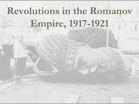 Revolutions in the Romanov Empire, 1917-1921. Romanov Empire before WWI Social cleavages:  urban society versus ruling elite  working class versus all.