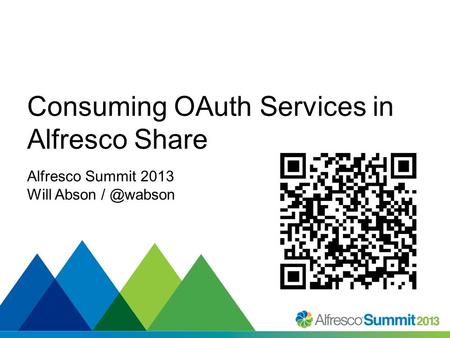 #SummitNow Consuming OAuth Services in Alfresco Share Alfresco Summit 2013 Will Abson