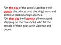 8 On the day of the L ORD ’s sacrifice I will punish the princes and the king’s sons and all those clad in foreign clothes. 9 On that day I will punish.