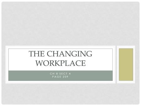 CH 8 SECT 4 PAGE 259 THE CHANGING WORKPLACE. RURAL MANUFACTURING Cottage Industry – system in which manufactures provided the materials for goods to be.