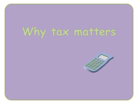 that taxes are deducted from our earnings to provide for things that we all need in our wider and global communities about how the money from tax might.