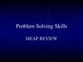 Problem Solving Skills MEAP REVIEW. Problem Solving is easy if you follow these steps Understand the problem.