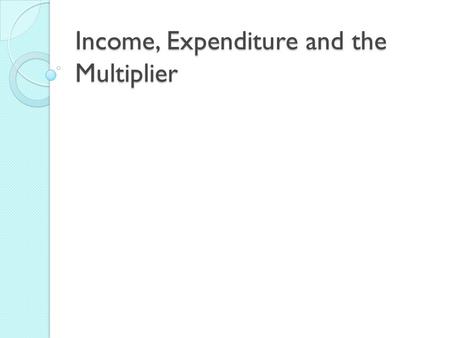 Income, Expenditure and the Multiplier. AP Macroeconomics Consumption & Saving.