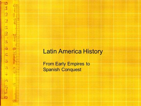 Latin America History From Early Empires to Spanish Conquest.