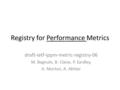 Registry for Performance Metrics draft-ietf-ippm-metric-registry-06 M. Bagnulo, B. Claise, P. Eardley, A. Morton, A. Akhter.