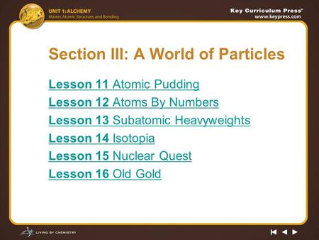 Section III: A World of Particles Lesson 11 Atomic Pudding Lesson 12 Atoms By Numbers Lesson 13 Subatomic Heavyweights Lesson 14 Isotopia Lesson 15 Nuclear.