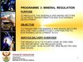 1 PROGRAMME 3: MINERAL REGULATION PURPOSE: TO REGULATE THE MINERALS AND MINING SECTORS TO ACHIEVE TRANSFORMATION AND SUSTAINABLE DEVELOPMENT. OBJECTIVE: