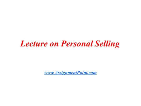 Lecture on Personal Selling www.AssignmentPoint.com.