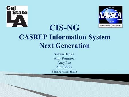 CIS-NG CASREP Information System Next Generation Shawn Baugh Amy Ramirez Amy Lee Alex Sanin Sam Avanessians.