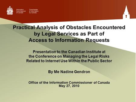 Practical Analysis of Obstacles Encountered by Legal Services as Part of Access to Information Requests Presentation to the Canadian Institute at the Conference.