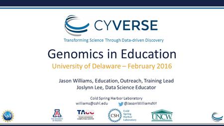 Transforming Science Through Data-driven Discovery Genomics in Education University of Delaware – February 2016 Jason Williams, Education, Outreach, Training.