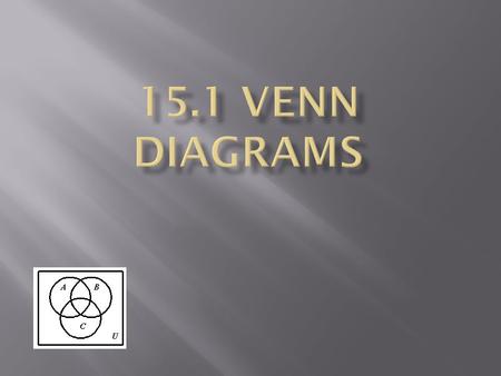 Objectives : 1. Use Venn Diagrams to find union, intersection and complement. 2. Create Venn Diagrams 3. Use Venn Diagrams to solve real life problems.