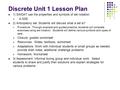 Discrete Unit 1 Lesson Plan 1) SWDAT use the properties and symbols of set notation. A.SSE 2) Anticipatory set: Students will discuss what a set is? Procedure: