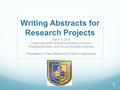 Writing Abstracts for Research Projects March 3, 2016 Organized by the Writing Across the Curriculum, Emerging Scholars, and Honors Scholars Programs Presented.