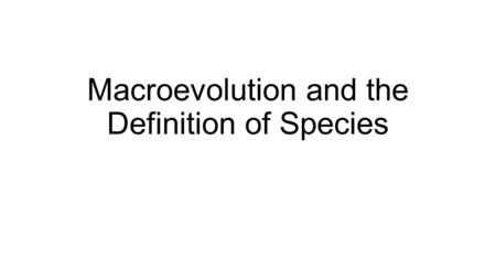 Macroevolution and the Definition of Species. Overview: That “Mystery of Mysteries” In the Galápagos Islands Darwin discovered plants and animals found.