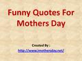 Funny Quotes For Mothers Day Created By :