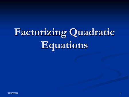 11/06/2016 1 Factorizing Quadratic Equations. 11/06/2016 2 x 2 ± bx ± c x 2 ± bx ± c If this is positive, both signs are the same. The numbers ADD to.