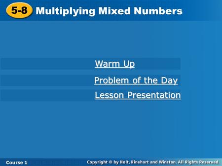 Course 1 5-8 Multiplying Mixed Numbers 5-8 Multiplying Mixed Numbers Course 1 Warm Up Warm Up Lesson Presentation Lesson Presentation Problem of the Day.