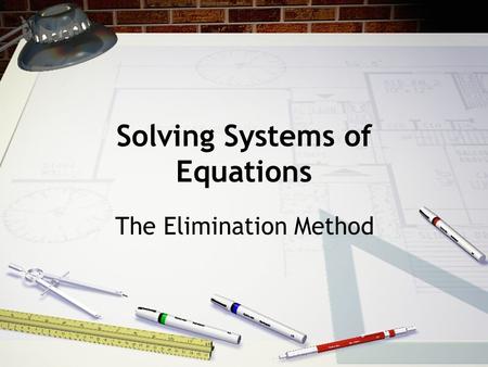 Solving Systems of Equations The Elimination Method.