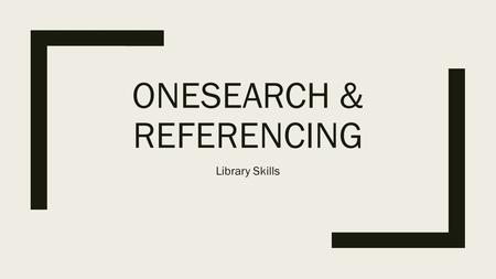 ONESEARCH & REFERENCING Library Skills. Outcomes By the end of this session you should be able to: ■Identify and name keywords and synonyms relating to.