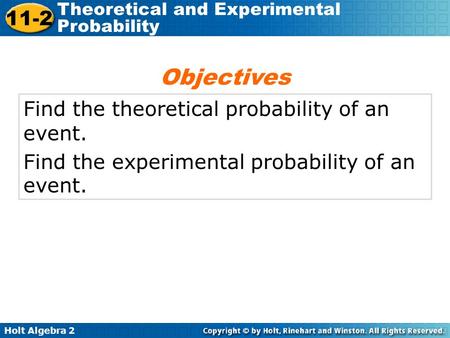 Holt Algebra 2 11-2 Theoretical and Experimental Probability Find the theoretical probability of an event. Find the experimental probability of an event.