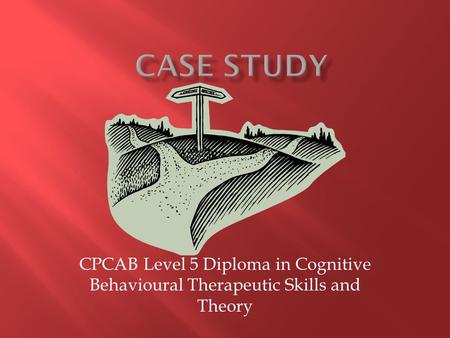 CPCAB Level 5 Diploma in Cognitive Behavioural Therapeutic Skills and Theory.