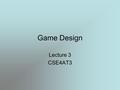 Game Design Lecture 3 CSE4AT3. Designing Your Level Game Concept is now decided.