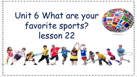 Unit 6 What are your favorite sports? lesson 22. 2 football rugby volleyball hockeyice hockey golf ping pong ball badminton basketball taekwondo tennis.