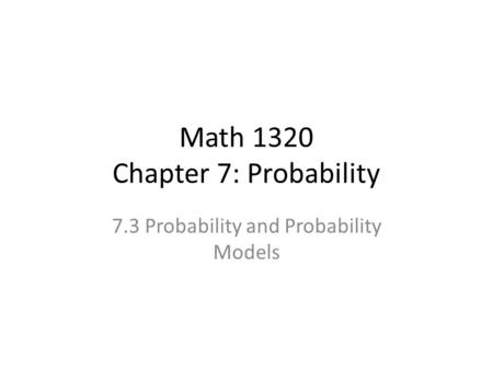 Math 1320 Chapter 7: Probability 7.3 Probability and Probability Models.