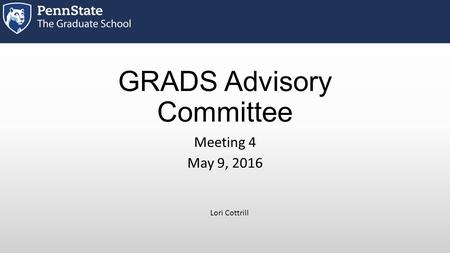 GRADS Advisory Committee Meeting 4 May 9, 2016 Lori Cottrill.