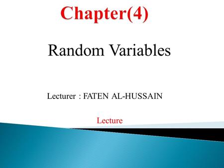 Random Variables Lecture Lecturer : FATEN AL-HUSSAIN.