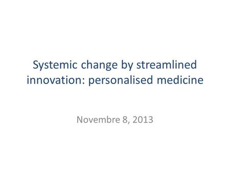 Systemic change by streamlined innovation: personalised medicine Novembre 8, 2013.