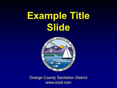 Orange County Sanitation District www.ocsd.com Orange County Sanitation District www.ocsd.com Example Title Slide Example Title Slide.